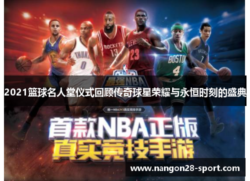 2021篮球名人堂仪式回顾传奇球星荣耀与永恒时刻的盛典