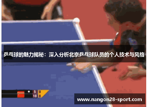 乒乓球的魅力揭秘：深入分析北京乒乓球队员的个人技术与风格