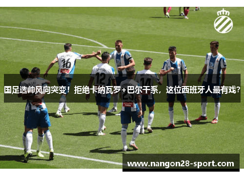 国足选帅风向突变！拒绝卡纳瓦罗+巴尔干系，这位西班牙人最有戏？
