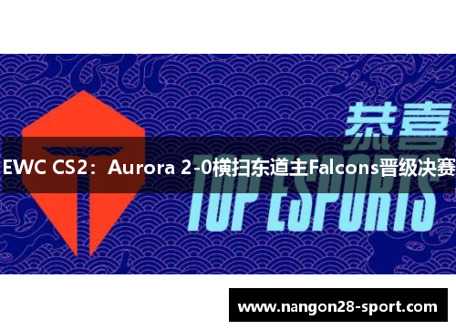 EWC CS2：Aurora 2-0横扫东道主Falcons晋级决赛